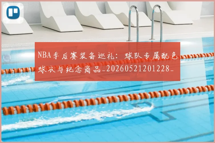NBA季后赛装备巡礼:球队专属配色球衣与纪念商品_20260521201228_20260607160229