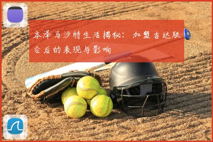 本泽马沙特生活揭秘：加盟吉达联合后的表现与影响
